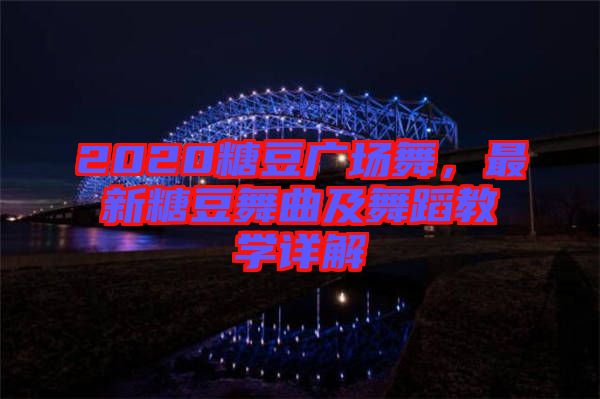 2020糖豆廣場舞，最新糖豆舞曲及舞蹈教學詳解