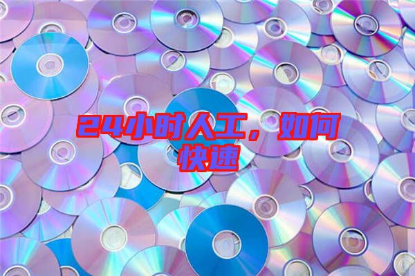 24小時(shí)人工，如何快速