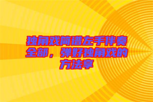 獨角戲簡譜左手伴奏全部，彈好獨角戲的方法享
