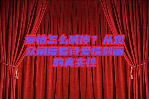 愛情怎么喊停？從觀眾角度看待愛情刻畫的真實(shí)性