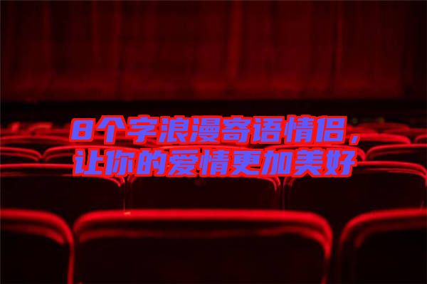 8個(gè)字浪漫寄語(yǔ)情侶，讓你的愛(ài)情更加美好