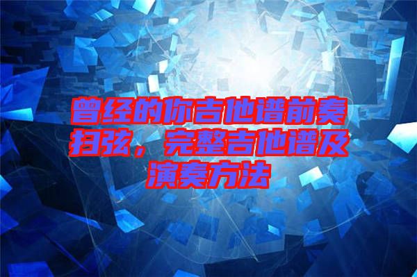 曾經(jīng)的你吉他譜前奏掃弦，完整吉他譜及演奏方法