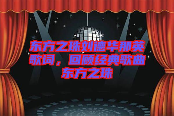 東方之珠劉德華那英歌詞，回顧經(jīng)典歌曲東方之珠