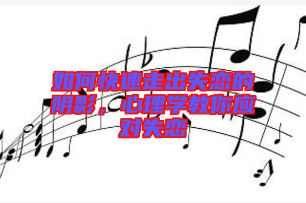 如何快速走出失戀的陰影，心理學(xué)教你應(yīng)對(duì)失戀