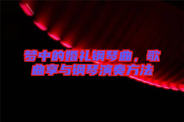 夢中的婚禮鋼琴曲，歌曲享與鋼琴演奏方法