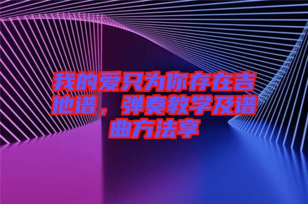 我的愛只為你存在吉他譜，彈奏教學(xué)及譜曲方法享