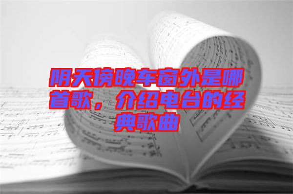 陰天傍晚車窗外是哪首歌，介紹電臺的經(jīng)典歌曲