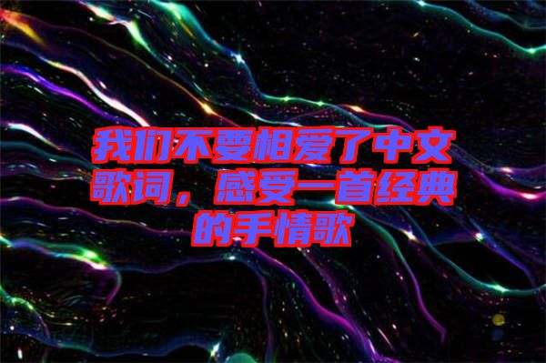 我們不要相愛了中文歌詞，感受一首經典的手情歌