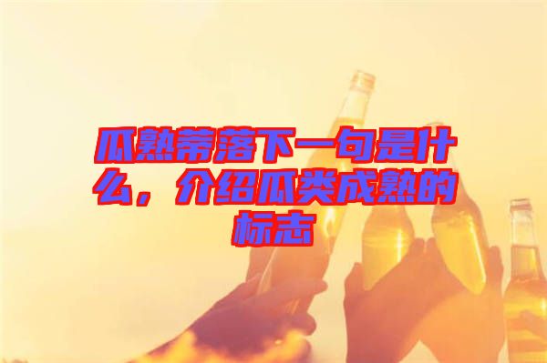 瓜熟蒂落下一句是什么，介紹瓜類成熟的標志