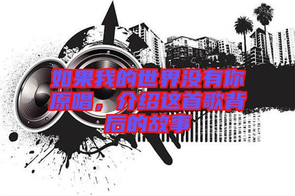 如果我的世界沒有你原唱，介紹這首歌背后的故事