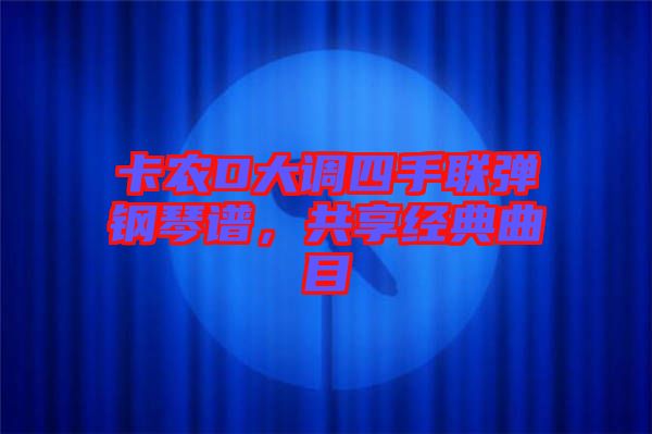 卡農(nóng)D大調(diào)四手聯(lián)彈鋼琴譜，共享經(jīng)典曲目