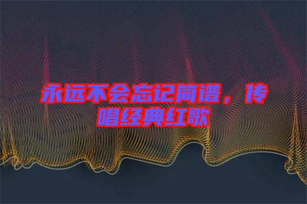 永遠不會忘記簡譜，傳唱經典紅歌