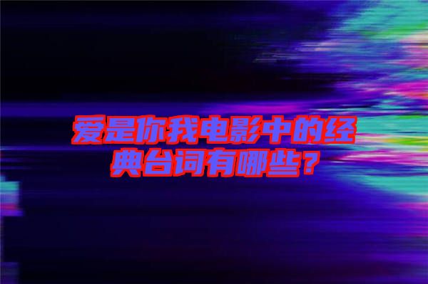 愛是你我電影中的經(jīng)典臺詞有哪些？