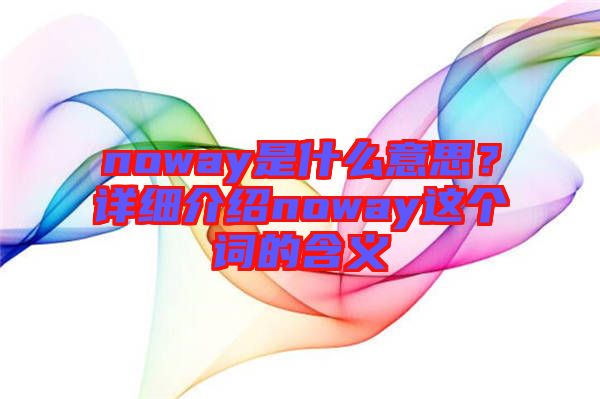 noway是什么意思？詳細介紹noway這個詞的含義