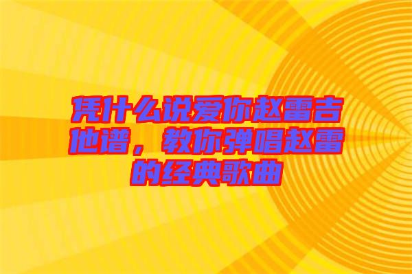 憑什么說(shuō)愛(ài)你趙雷吉他譜，教你彈唱趙雷的經(jīng)典歌曲