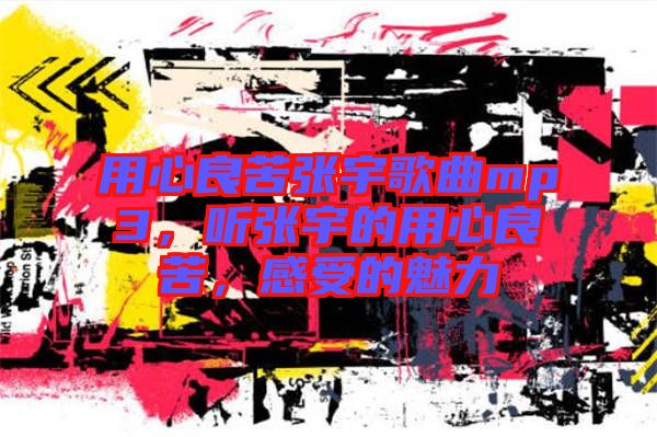 用心良苦張宇歌曲mp3，聽張宇的用心良苦，感受的魅力