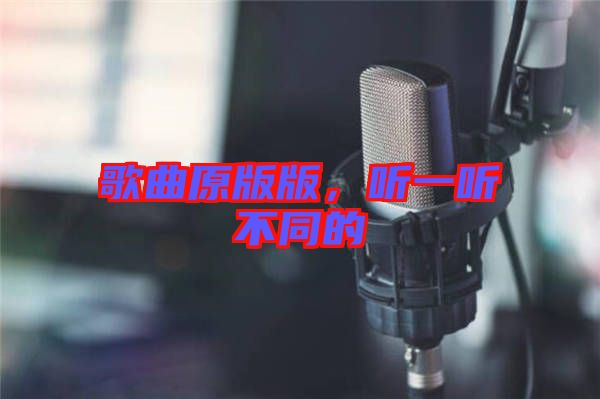 歌曲原版版，聽一聽不同的