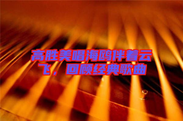 高勝美唱海鷗伴著云飛，回顧經(jīng)典歌曲