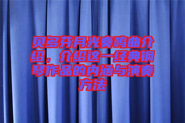 貝多芬月光奏鳴曲介紹，介紹這一經(jīng)典鋼琴作品的內(nèi)涵與演奏方法