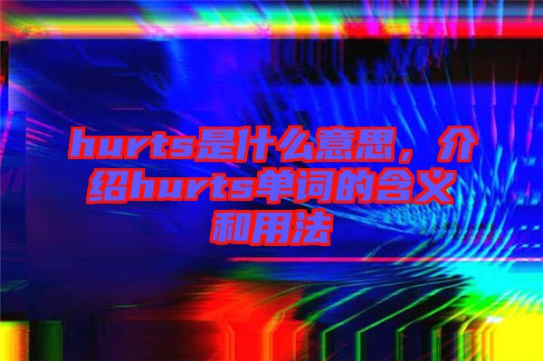 hurts是什么意思，介紹hurts單詞的含義和用法