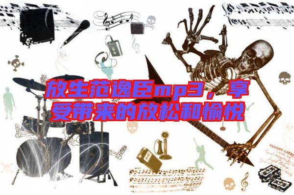 放生范逸臣mp3，享受帶來的放松和愉悅