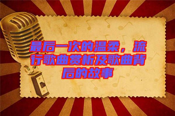 最后一次的溫柔，流行歌曲賞析及歌曲背后的故事