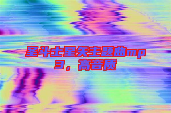 圣斗士星矢主題曲mp3，高音質(zhì)