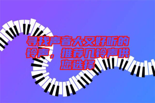 尋找聲音大又好聽(tīng)的鈴聲，推薦幾鈴聲供您選擇