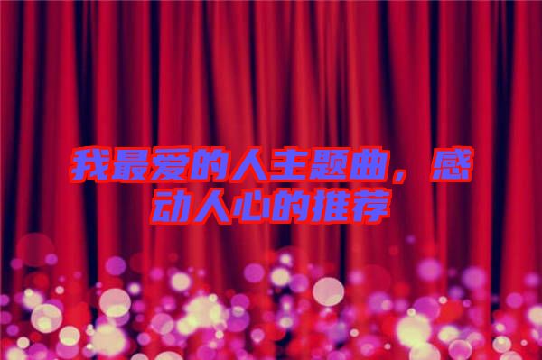 我最愛的人主題曲，感動(dòng)人心的推薦