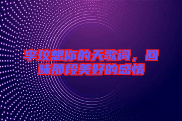 李玟想你的天歌詞，回味那段美好的感情