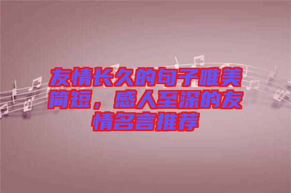 友情長久的句子唯美簡短，感人至深的友情名言推薦