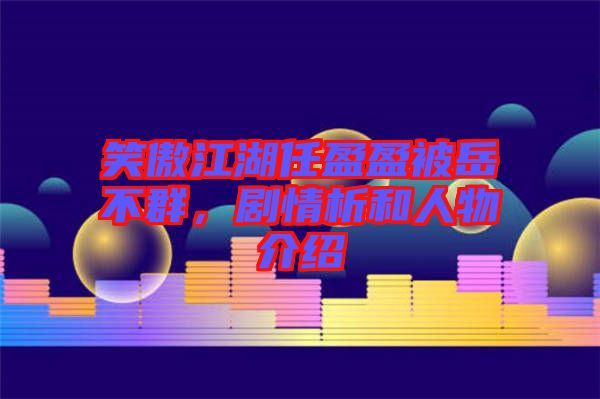 笑傲江湖任盈盈被岳不群，劇情析和人物介紹