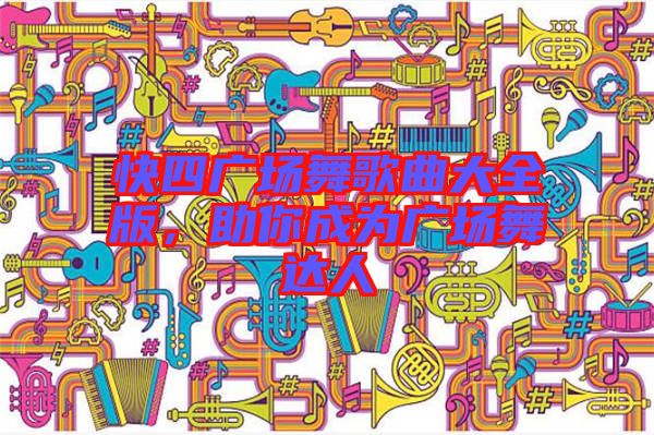 快四廣場舞歌曲大全版，助你成為廣場舞達(dá)人
