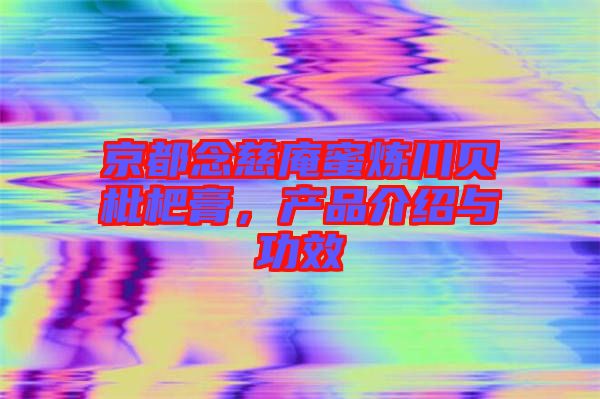 京都念慈庵蜜煉川貝枇杷膏，產(chǎn)品介紹與功效