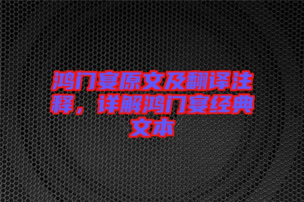 鴻門宴原文及翻譯注釋，詳解鴻門宴經(jīng)典文本
