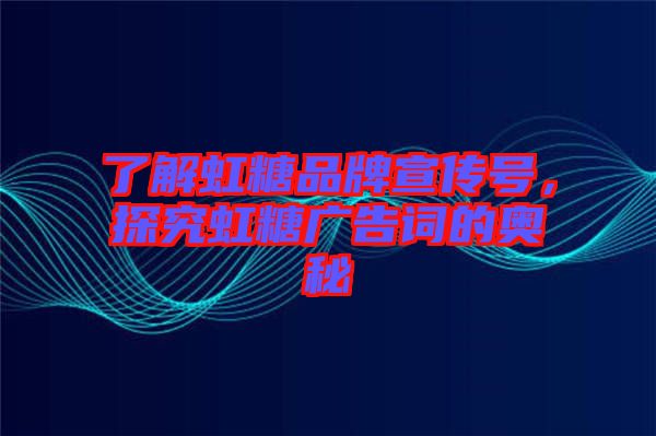 了解虹糖品牌宣傳號(hào)，探究虹糖廣告詞的奧秘