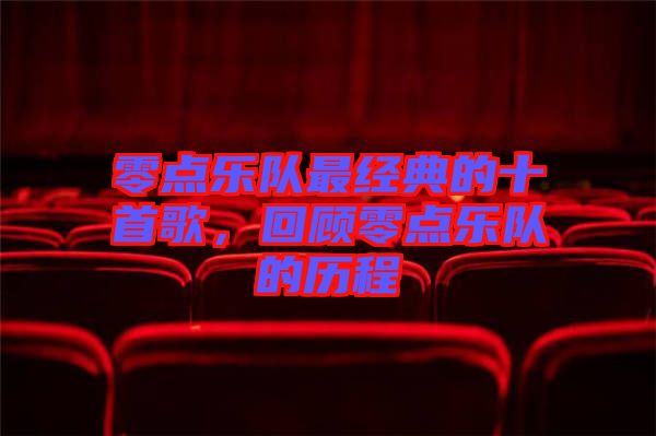 零點(diǎn)樂(lè)隊(duì)最經(jīng)典的十首歌，回顧零點(diǎn)樂(lè)隊(duì)的歷程