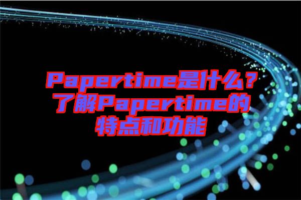 Papertime是什么？了解Papertime的特點和功能