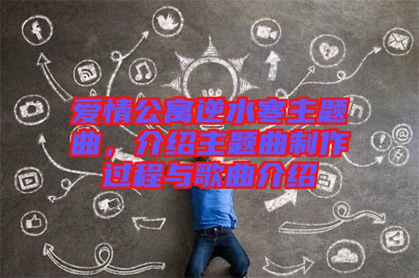愛情公寓逆水寒主題曲，介紹主題曲制作過程與歌曲介紹