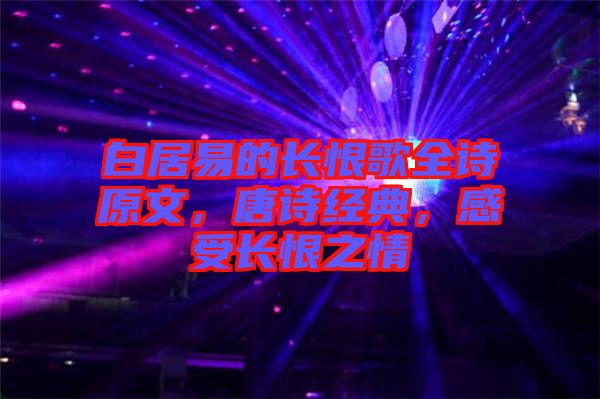 白居易的長(zhǎng)恨歌全詩原文，唐詩經(jīng)典，感受長(zhǎng)恨之情