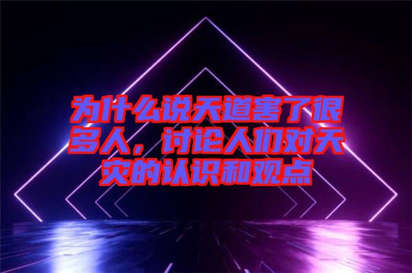 為什么說天道害了很多人，討論人們對天災(zāi)的認(rèn)識和觀點(diǎn)