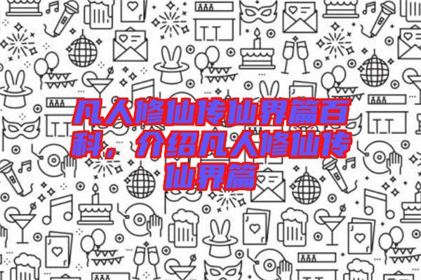 凡人修仙傳仙界篇百科，介紹凡人修仙傳仙界篇