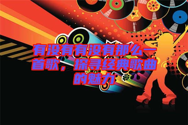 有沒(méi)有有沒(méi)有那么一首歌，探尋經(jīng)典歌曲的魅力