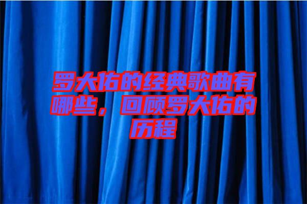 羅大佑的經(jīng)典歌曲有哪些，回顧羅大佑的歷程