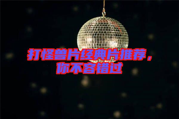 打怪獸片經(jīng)典片推薦，你不容錯過