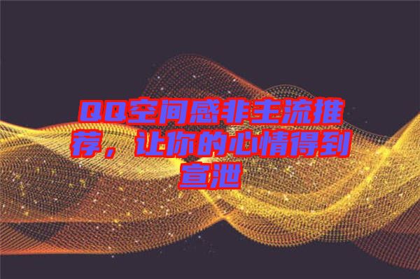 QQ空間感非主流推薦，讓你的心情得到宣泄