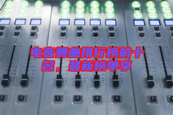 電音舞曲排行榜前十名，最新榜單享