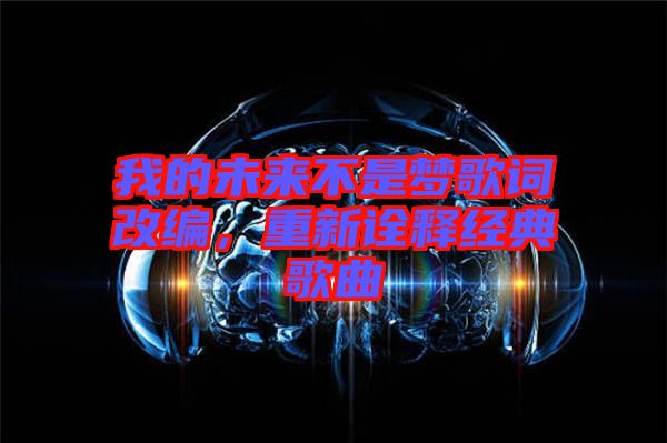 我的未來不是夢歌詞改編，重新詮釋經(jīng)典歌曲