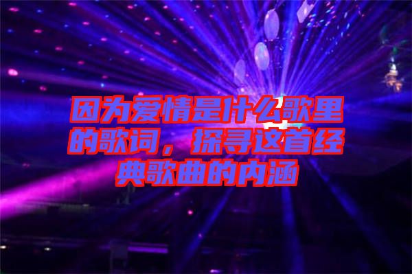 因?yàn)閻矍槭鞘裁锤枥锏母柙~，探尋這首經(jīng)典歌曲的內(nèi)涵