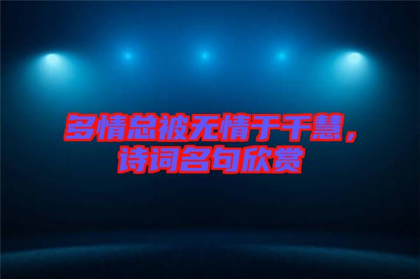 多情總被無情于千慧，詩詞名句欣賞